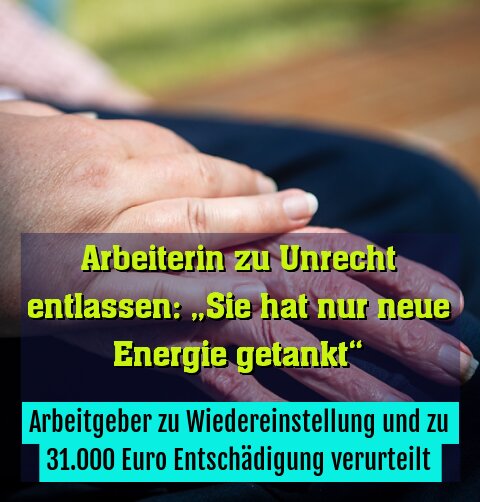 Arbeitgeber zu Wiedereinstellung und zu 31.000 Euro Entschädigung verurteilt
