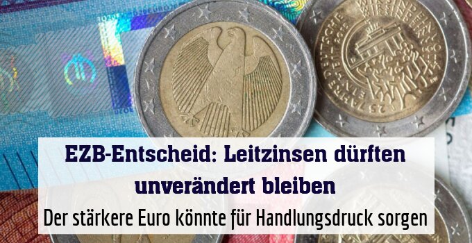 Der stärkere Euro könnte für Handlungsdruck sorgen