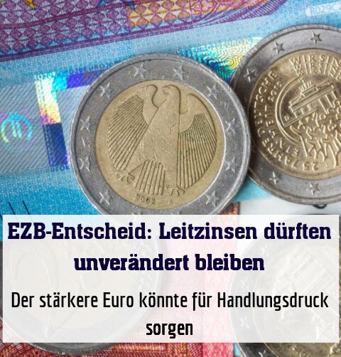 Der stärkere Euro könnte für Handlungsdruck sorgen