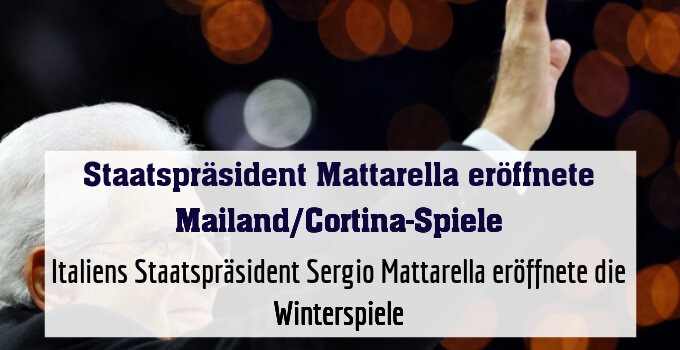 Italiens Staatspräsident Sergio Mattarella eröffnete die Winterspiele
