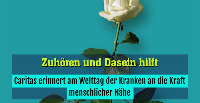 Caritas erinnert am Welttag der Kranken an die Kraft menschlicher Nähe