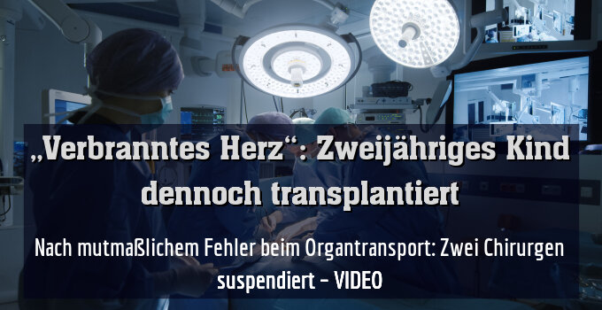 Nach mutmaßlichem Fehler beim Organtransport: Zwei Chirurgen suspendiert – VIDEO