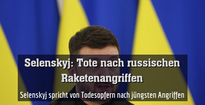 Selenskyj spricht von Todesopfern nach jüngsten Angriffen
