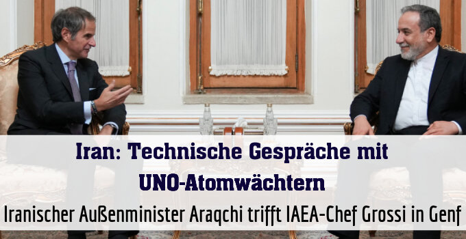 Iranischer Außenminister Araqchi trifft IAEA-Chef Grossi in Genf