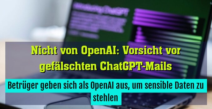 Betrüger geben sich als OpenAI aus, um sensible Daten zu stehlen