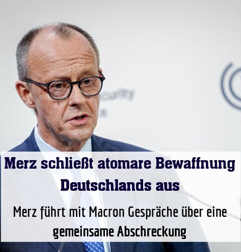 Merz führt mit Macron Gespräche über eine gemeinsame Abschreckung