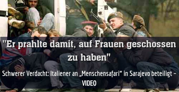 Schwerer Verdacht: Italiener an „Menschensafari“ in Sarajevo beteiligt – VIDEO