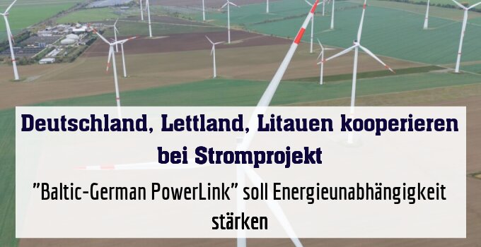 "Baltic-German PowerLink" soll Energieunabhängigkeit stärken