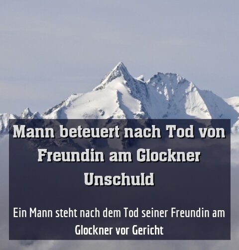Ein Mann steht nach dem Tod seiner Freundin am Glockner vor Gericht