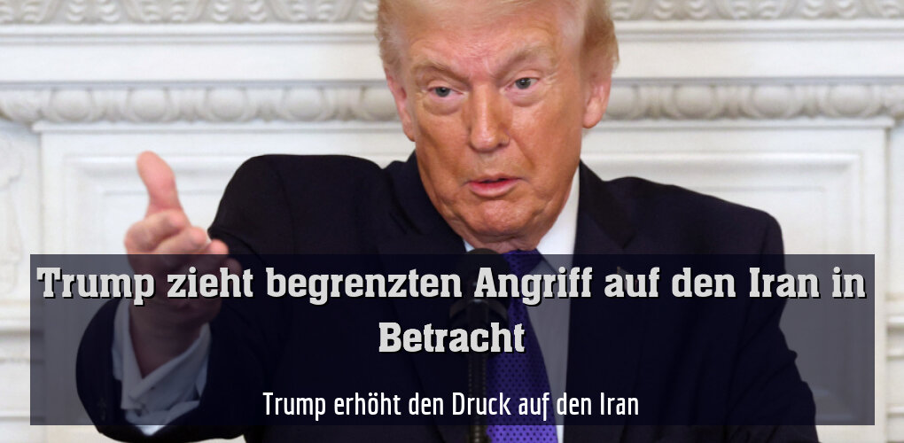 Trump erhöht den Druck auf den Iran