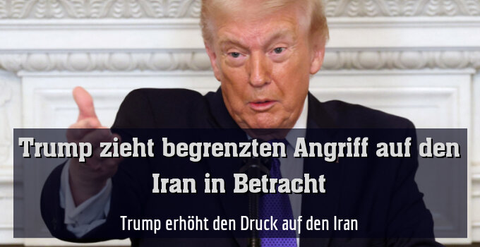 Trump erhöht den Druck auf den Iran