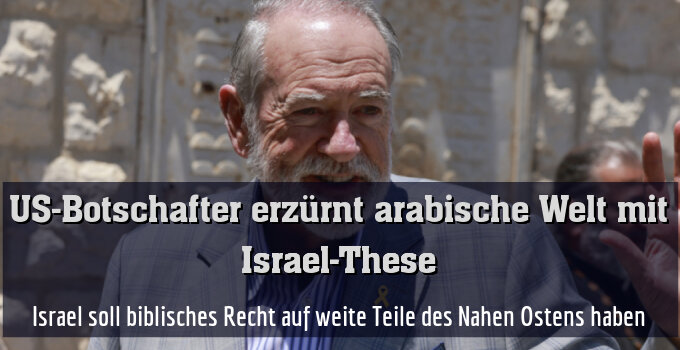 Israel soll biblisches Recht auf weite Teile des Nahen Ostens haben