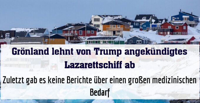 Zuletzt gab es keine Berichte über einen großen medizinischen Bedarf