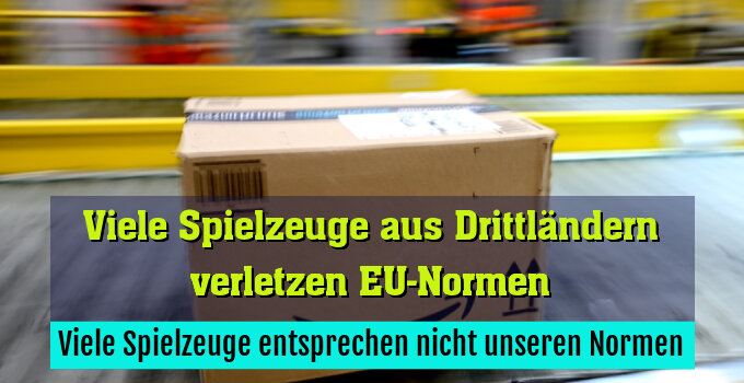 Viele Spielzeuge entsprechen nicht unseren Normen