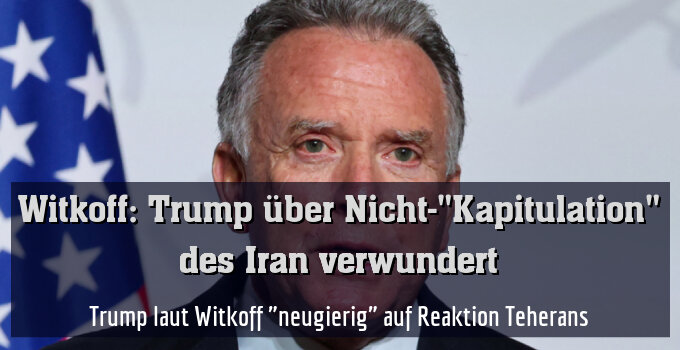 Trump laut Witkoff "neugierig" auf Reaktion Teherans