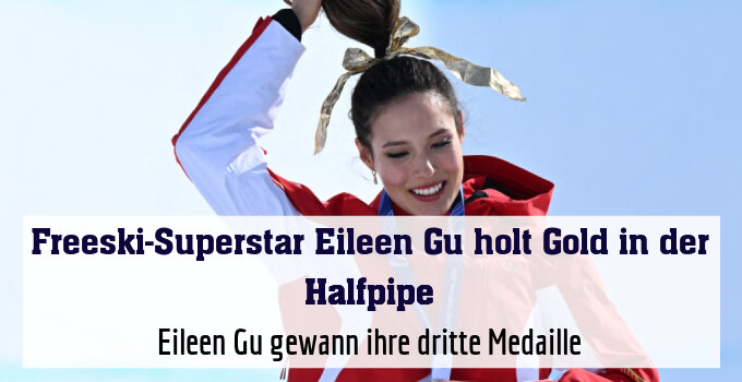 Eileen Gu gewann ihre dritte Medaille