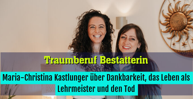 Maria-Christina Kastlunger über Dankbarkeit, das Leben als Lehrmeister und den Tod