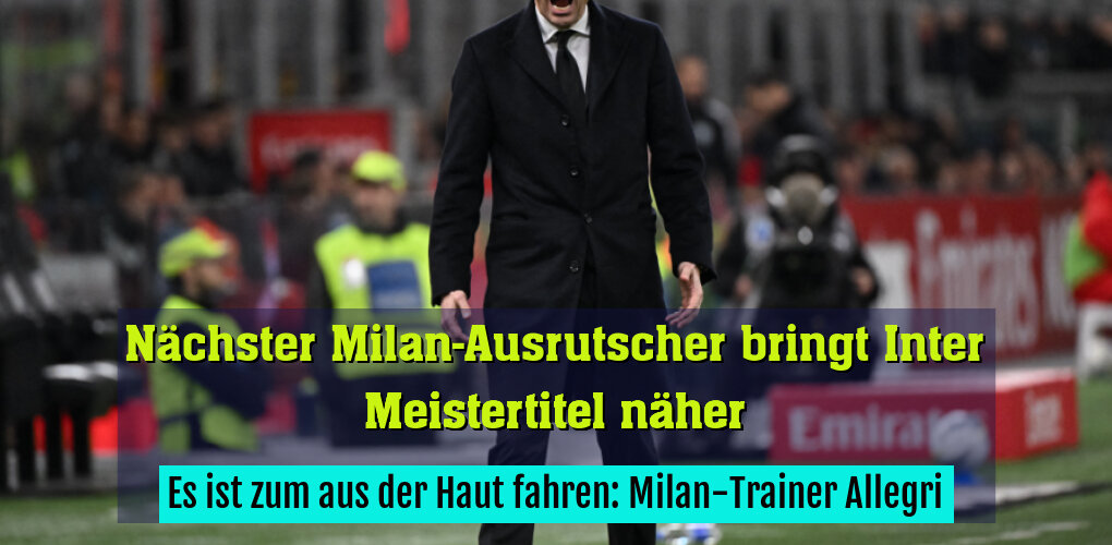 Es ist zum aus der Haut fahren: Milan-Trainer Allegri