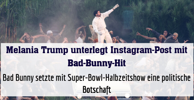 Bad Bunny setzte mit Super-Bowl-Halbzeitshow eine politische Botschaft