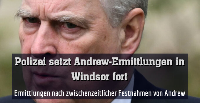 Ermittlungen nach zwischenzeitlicher Festnahmen von Andrew