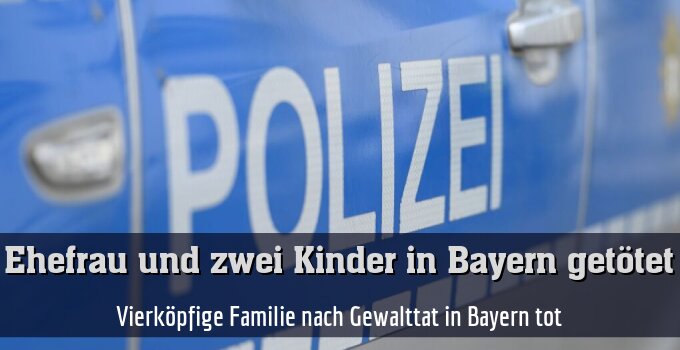 Vierköpfige Familie nach Gewalttat in Bayern tot