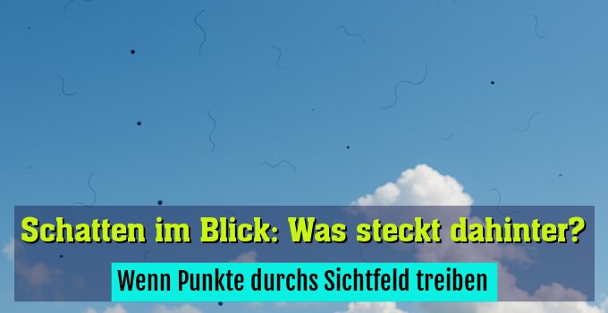 Wenn Punkte durchs Sichtfeld treiben