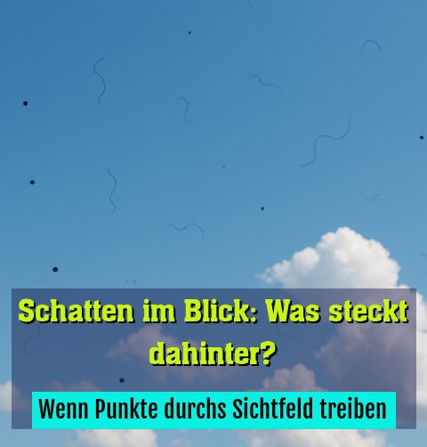 Wenn Punkte durchs Sichtfeld treiben