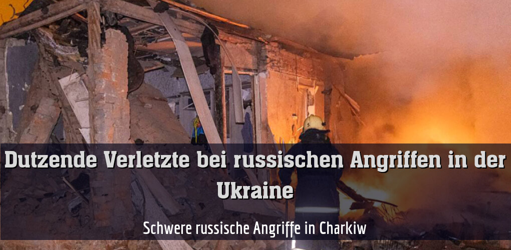 Schwere russische Angriffe in Charkiw