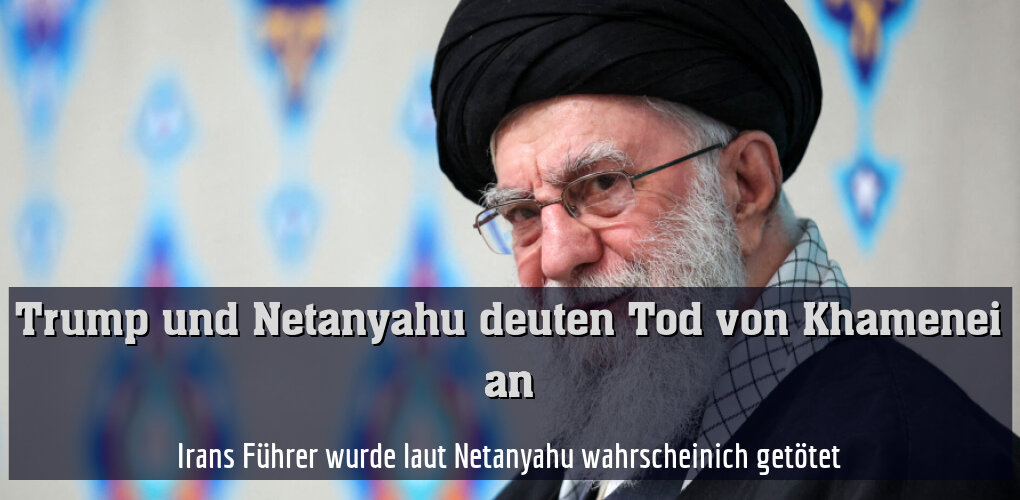 Irans Führer wurde laut Netanyahu wahrscheinich getötet