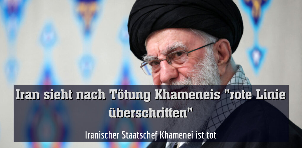 Iranischer Staatschef Khamenei ist tot