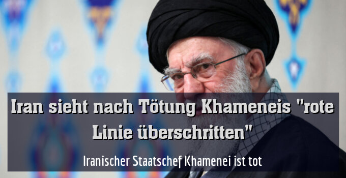 Iranischer Staatschef Khamenei ist tot