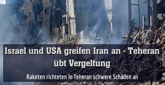 Raketen richteten in Teheran schwere Schäden an