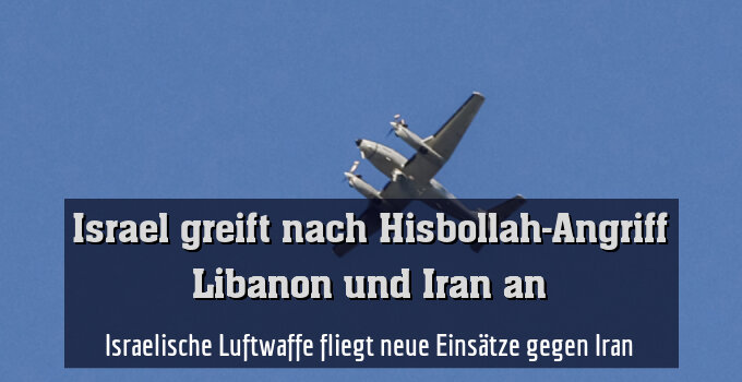 Israelische Luftwaffe fliegt neue Einsätze gegen Iran