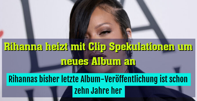 Rihannas bisher letzte Album-Veröffentlichung ist schon zehn Jahre her