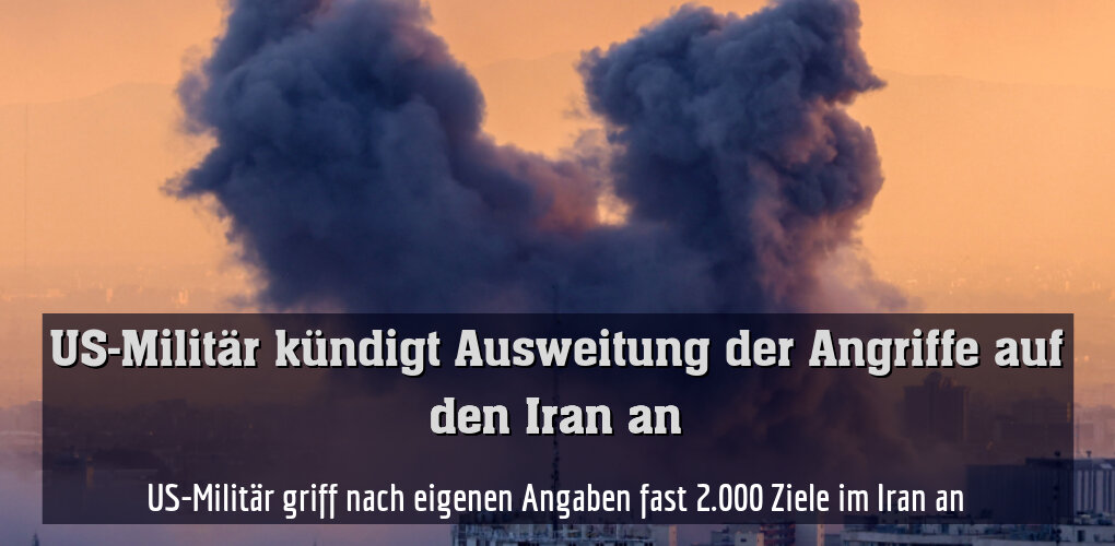 US-Militär griff nach eigenen Angaben fast 2.000 Ziele im Iran an