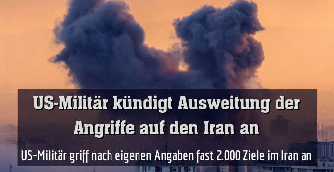US-Militär griff nach eigenen Angaben fast 2.000 Ziele im Iran an