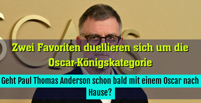 Geht Paul Thomas Anderson schon bald mit einem Oscar nach Hause?