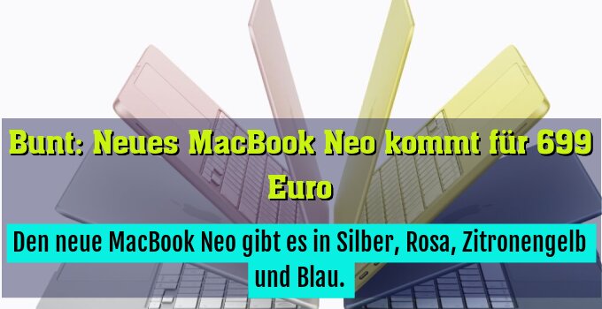Den neue MacBook Neo gibt es in Silber, Rosa, Zitronengelb und Blau.