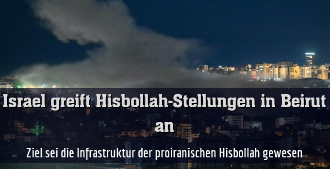Ziel sei die Infrastruktur der proiranischen Hisbollah gewesen