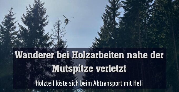 Holzteil löste sich beim Abtransport mit Heli