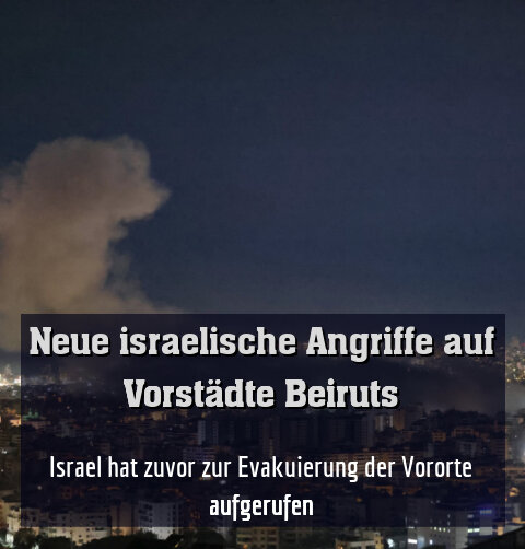Israel hat zuvor zur Evakuierung der Vororte aufgerufen