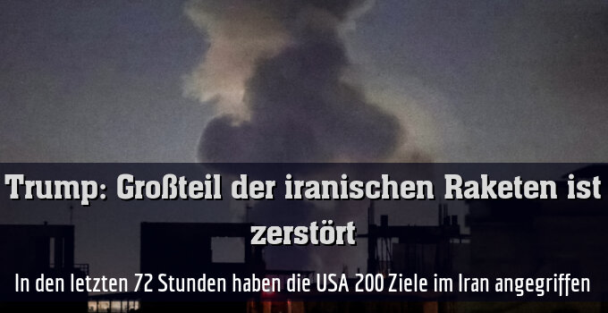 In den letzten 72 Stunden haben die USA 200 Ziele im Iran angegriffen