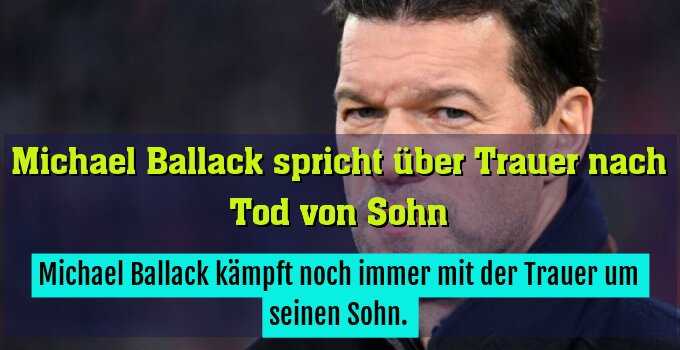 Michael Ballack kämpft noch immer mit der Trauer um seinen Sohn.