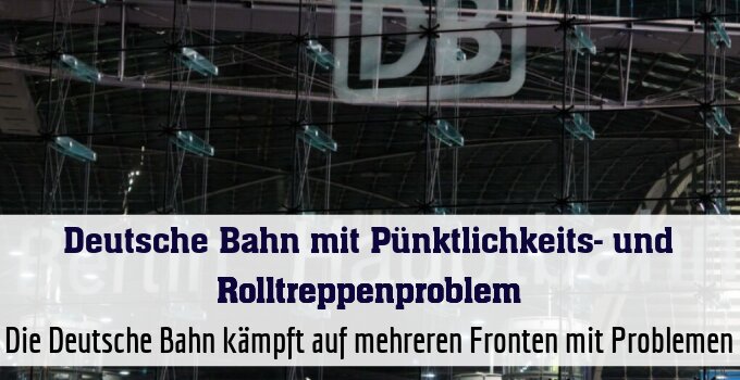 Die Deutsche Bahn kämpft auf mehreren Fronten mit Problemen
