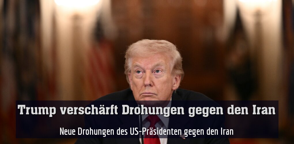 Neue Drohungen des US-Präsidenten gegen den Iran
