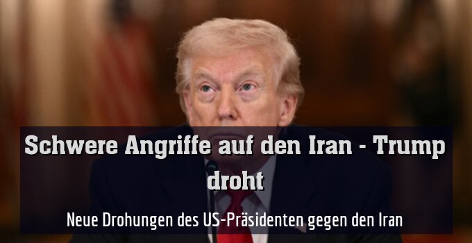 Neue Drohungen des US-Präsidenten gegen den Iran