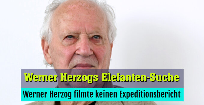 Werner Herzog filmte keinen Expeditionsbericht