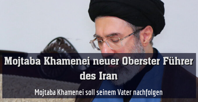Mojtaba Khamenei soll seinem Vater nachfolgen