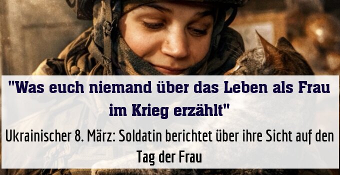 Ukrainischer 8. März: Soldatin berichtet über ihre Sicht auf den Tag der Frau