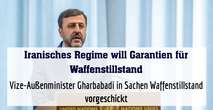 Vize-Außenminister Gharbabadi in Sachen Waffenstillstand vorgeschickt